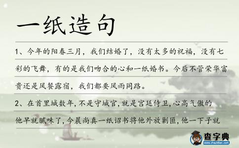 一紙?jiān)炀?></div>
<p>1、今年的陽春三月,我們結(jié)婚了,沒有太多的祝福,沒有七彩的飛舞,有的是我們吻合的心和<span style='color: red' class='cred'>一紙</span>婚書。今后不管榮華富貴還是風(fēng)餐露宿,我們都要風(fēng)雨同路。</p>
<p>2、在首里城數(shù)年,不是守城官,就是宮廷侍衛(wèi),心高氣傲的他早就膩味了,今晨尚真<span style='color: red' class='cred'>一紙</span>詔書將他外放剿匪,他一下子就跳了起來。</p>
<p>3、<span style='color: red' class='cred'>一紙</span>婚約讓胡小天頓時(shí)意識到他悠閑一生的理想已成奢望,迎娶一個素未謀面、下肢癱瘓、而且據(jù)稱還是絕世丑女的老婆,哪還有任何的幸福可言。</p>
<p>4、王大爺有三個兒子兩個女兒,孩子們分家后都嚴(yán)格按照<span style='color: red' class='cred'>一紙</span>協(xié)議贍養(yǎng)老人。</p>
<p>5、一枚菱鏡破難圓,<span style='color: red' class='cred'>一紙</span>休書兩苦煎。</p>
<p>6、這摺紙花瓶,花盆,是一個正方形摺紙花瓶折疊使用一個正方形表的<span style='color: red' class='cred'>一紙</span>。</p>
<p>7、因全封閉全方位的管理成為<span style='color: red' class='cred'>一紙</span>空文,區(qū)內(nèi)經(jīng)常發(fā)生偷盜事件。</p>
<p>8、海歸人士不斷涌入內(nèi)地就業(yè)大軍,多年前的免檢標(biāo)簽被撕下,就業(yè)難變成海歸整體性尷尬,曾經(jīng)<span style='color: red' class='cred'>一紙</span>洋文憑塑造的海歸神話徹底碎了一地。</p>
<p>9、整個時(shí)候,我們的男主角,正站在那一片昏黃的燈光中,小心翼翼地看著面前那<span style='color: red' class='cred'>一紙</span>薄如蟬翼的古紙。</p>
<p><p>10、經(jīng)過10個月的冷戰(zhàn)后,2010年12月上旬,小芳<span style='color: red' class='cred'>一紙</span>訴狀將小周告上東西湖法院,認(rèn)為婚前缺乏了解感情不和,要求離婚。<span style=