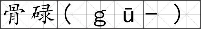 骨碌(ｇū-)